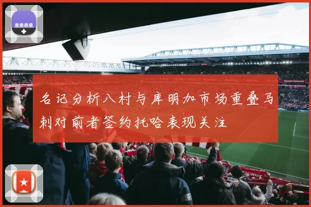 名记分析八村与库明加市场重叠马刺对前者签约托哈表现关注